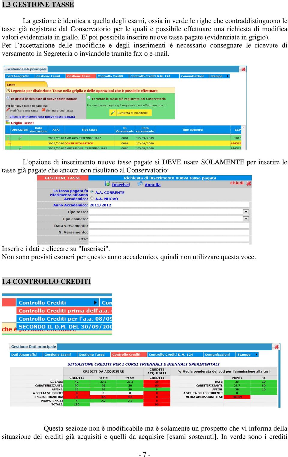 Per l accettazione delle modifiche e degli inserimenti è necessario consegnare le ricevute di versamento in Segreteria o inviandole tramite fax o e-mail.