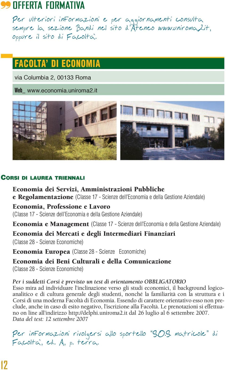 it CORSI DI LAUREA TRIENNALI Economia dei Servizi, Amministrazioni Pubbliche e Regolamentazione (Classe 17 - Scienze dell Economia e della Gestione Aziendale) Economia, Professione e Lavoro (Classe