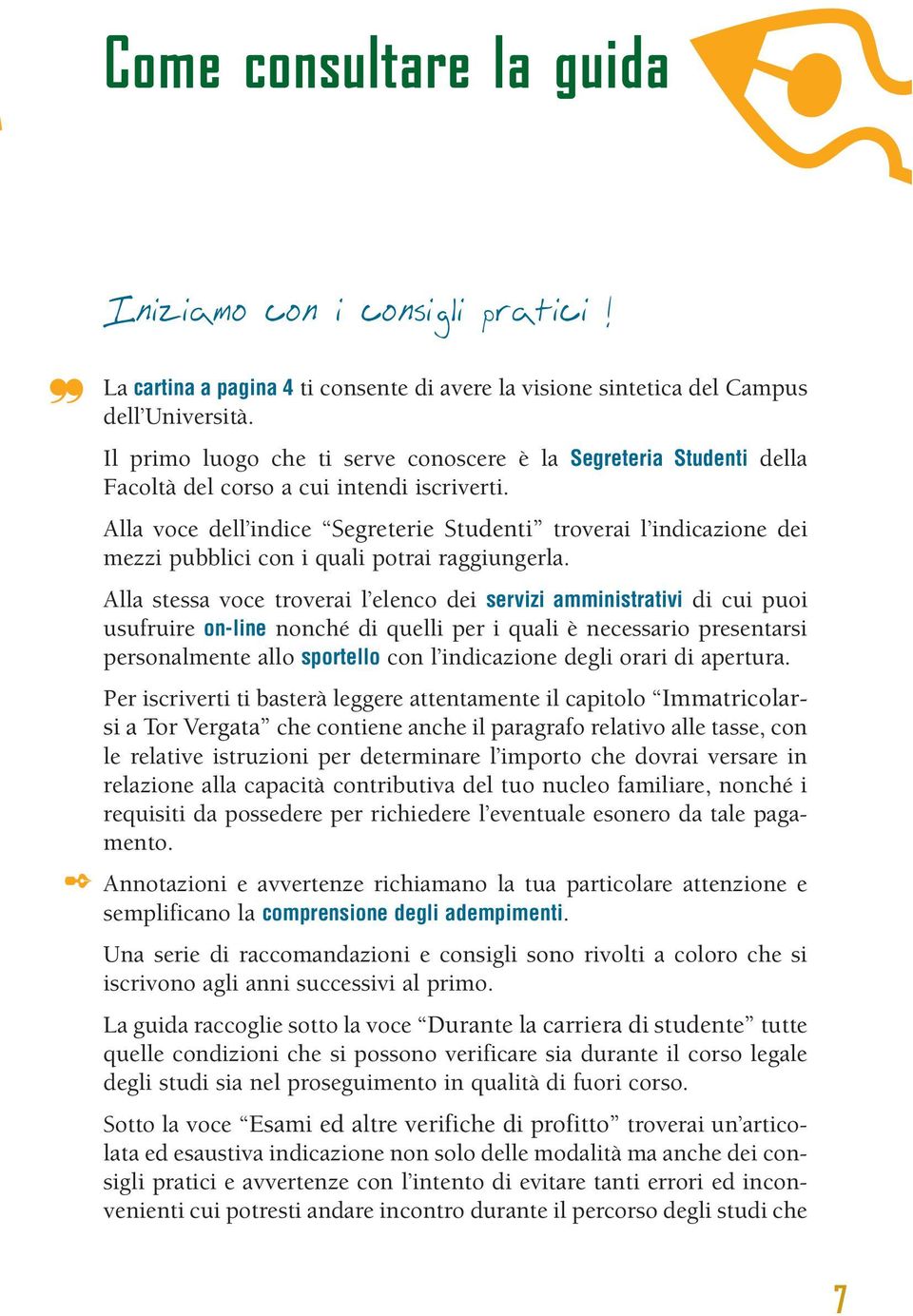 Alla voce dell indice Segreterie Studenti troverai l indicazione dei mezzi pubblici con i quali potrai raggiungerla.