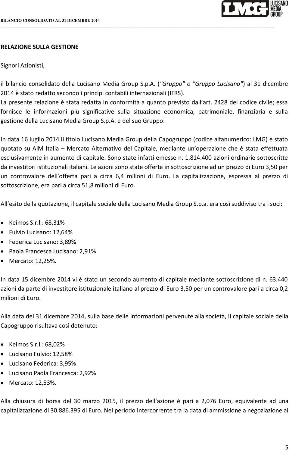 2428 del codice civile; essa fornisce le informazioni più significative sulla situazione economica, patrimoniale, finanziaria e sulla gestione della Lucisano Media Group S.p.A. e del suo Gruppo.