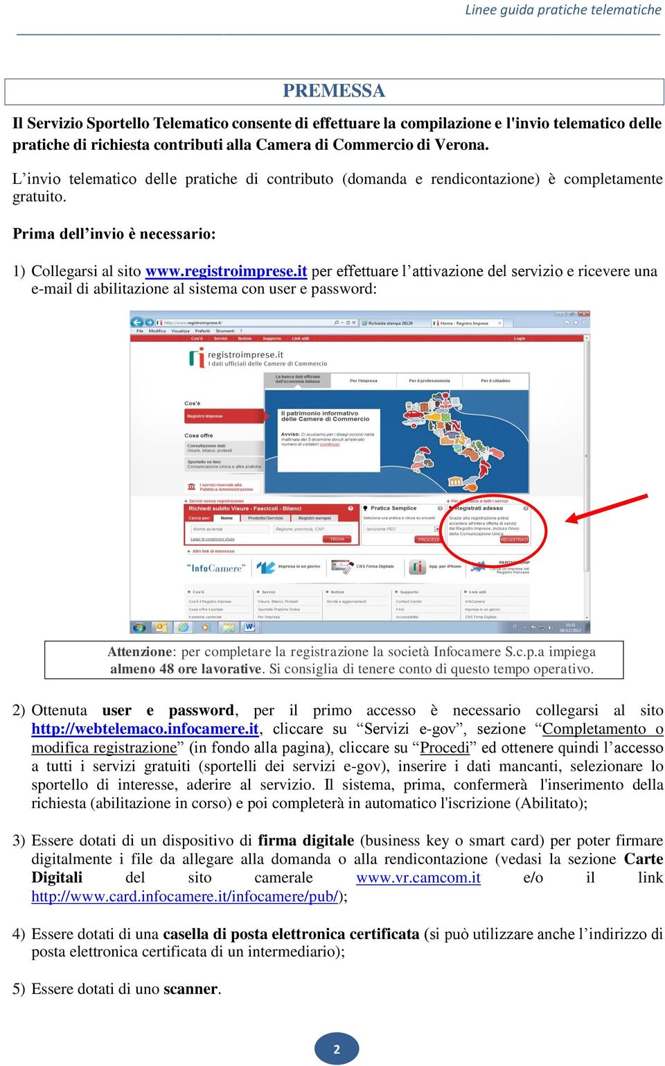 it per effettuare l attivazione del servizio e ricevere una e-mail di abilitazione al sistema con user e password: Attenzione: per completare la registrazione la società Infocamere S.c.p.a impiega almeno 48 ore lavorative.