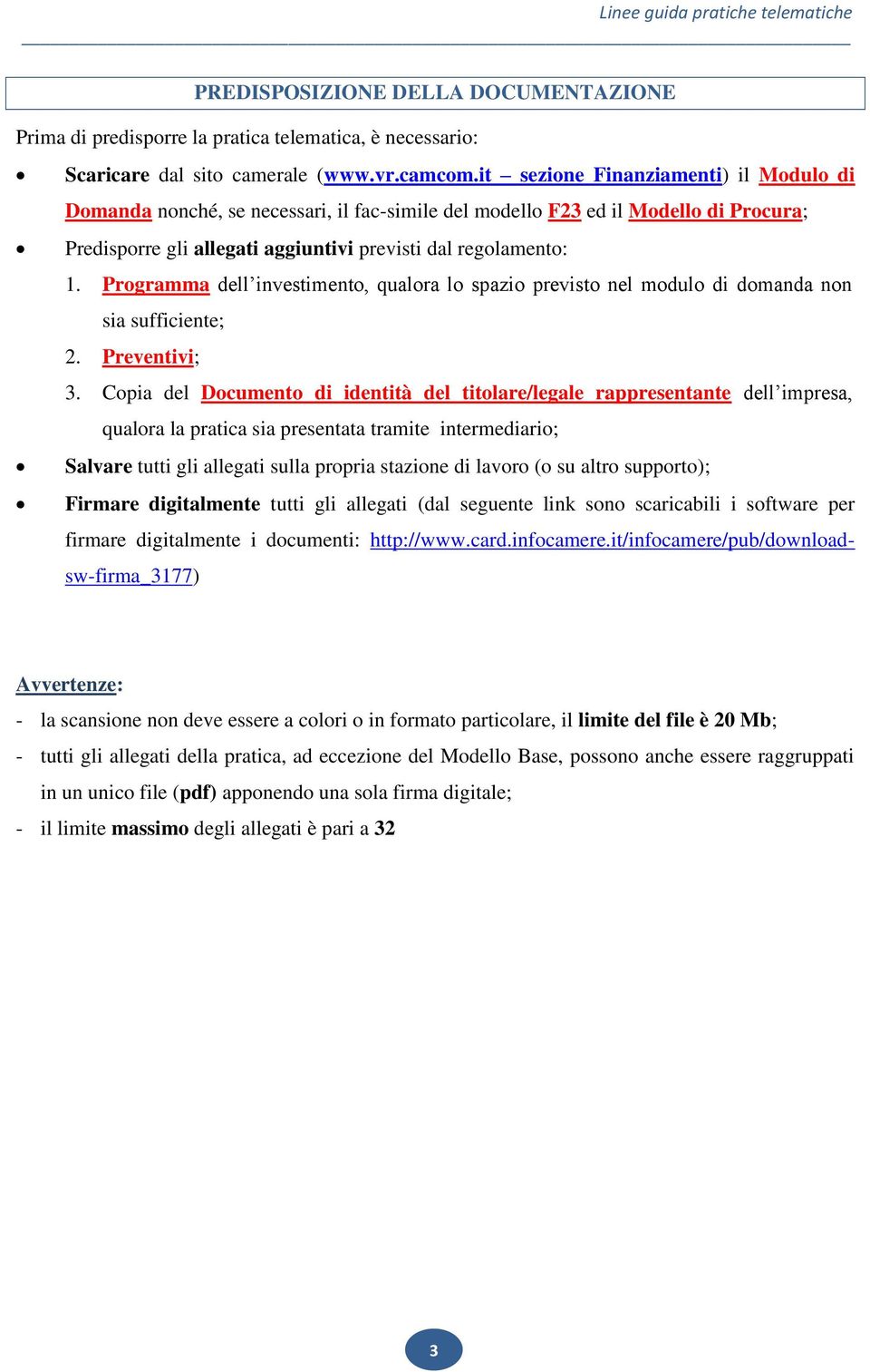 Programma dell investimento, qualora lo spazio previsto nel modulo di domanda non sia sufficiente; 2. Preventivi; 3.