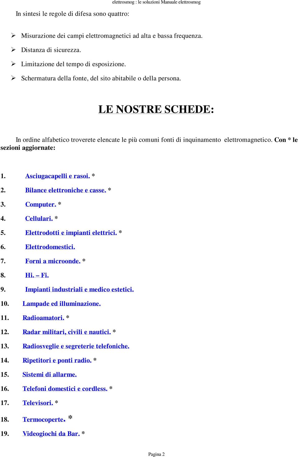 LE NOSTRE SCHEDE: In ordine alfabetico troverete elencate le più comuni fonti di inquinamento elettromagnetico. Con * le sezioni aggiornate: 1. Asciugacapelli e rasoi. * 2.