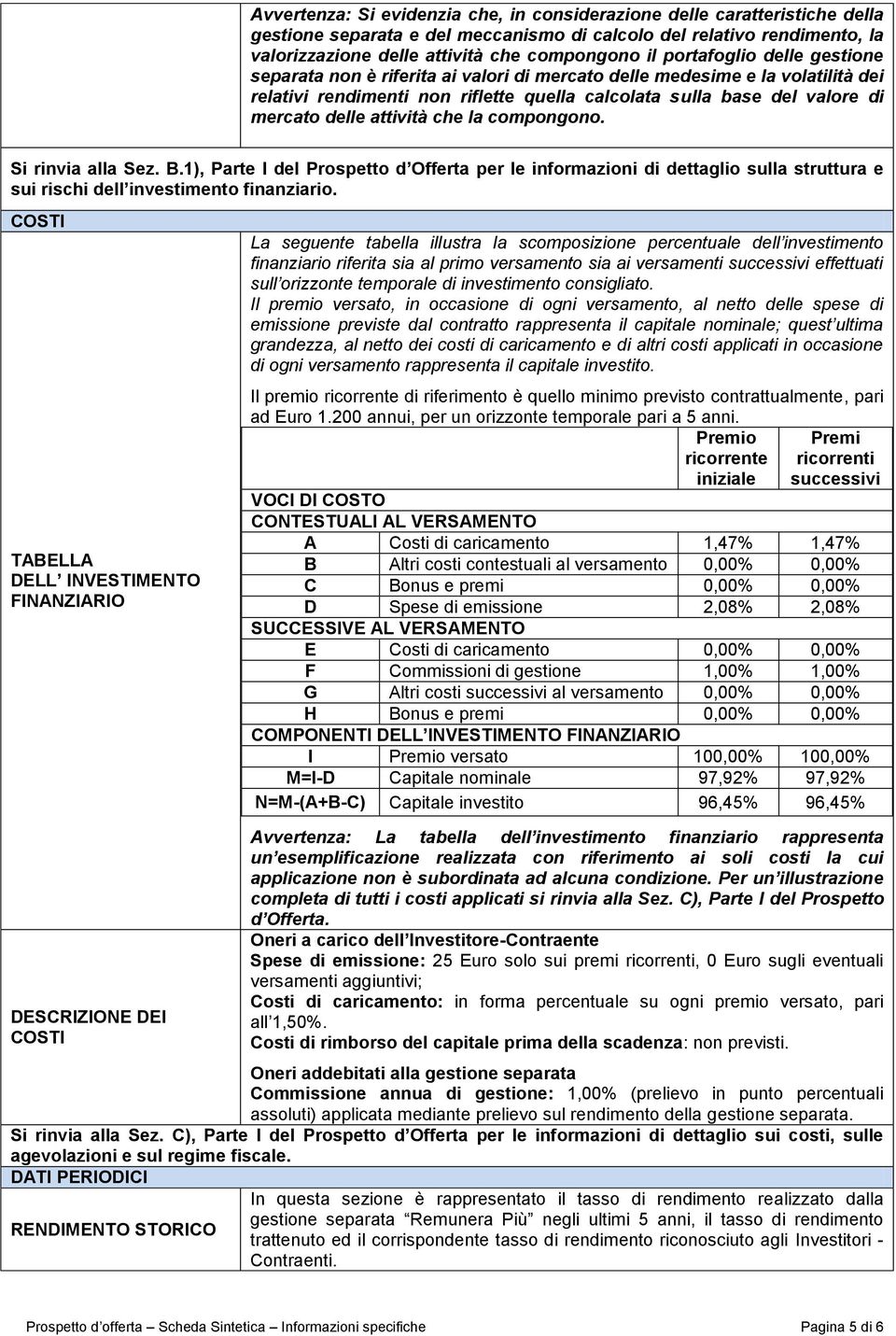 attività che la compongono. Si rinvia alla Sez. B.1), Parte I del Prospetto d Offerta per le informazioni di dettaglio sulla struttura e sui rischi dell investimento finanziario.