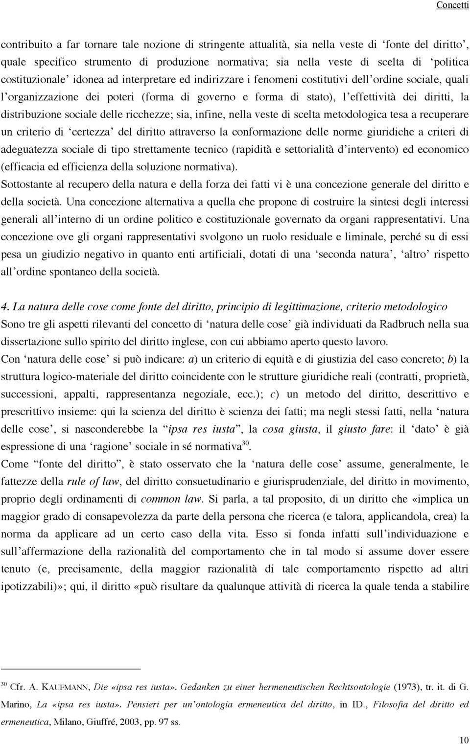 distribuzione sociale delle ricchezze; sia, infine, nella veste di scelta metodologica tesa a recuperare un criterio di certezza del diritto attraverso la conformazione delle norme giuridiche a