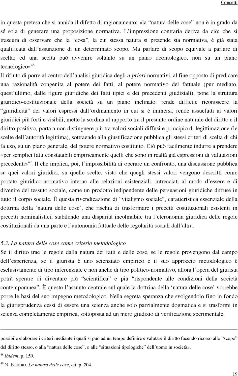 Ma parlare di scopo equivale a parlare di scelta; ed una scelta può avvenire soltanto su un piano deontologico, non su un piano tecnologico» 48.