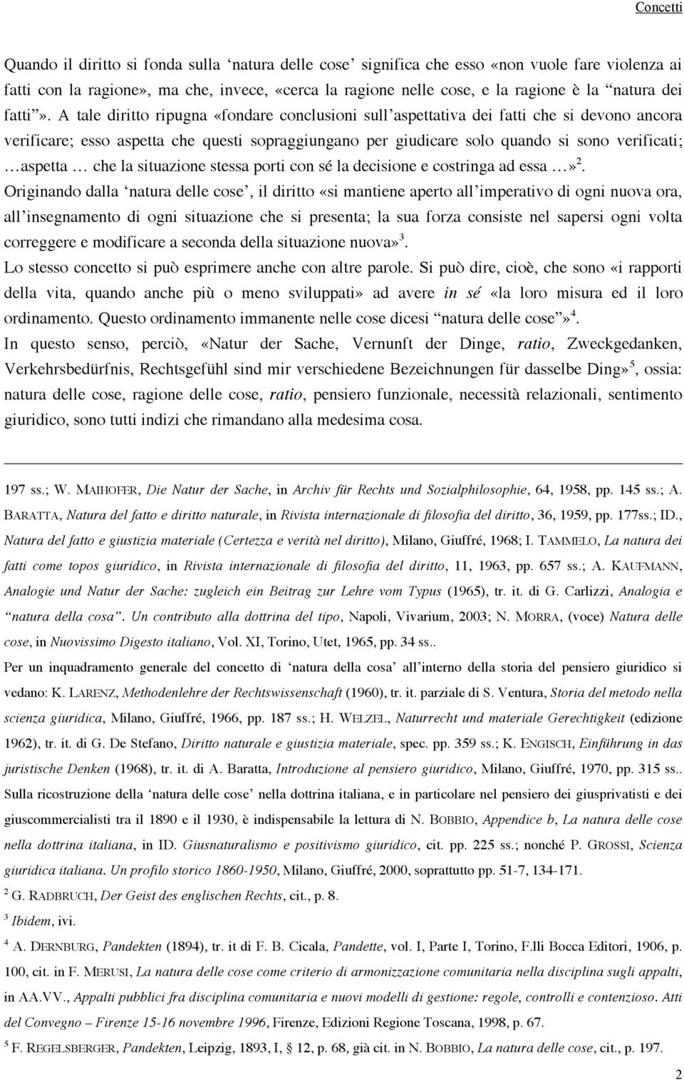 A tale diritto ripugna «fondare conclusioni sull aspettativa dei fatti che si devono ancora verificare; esso aspetta che questi sopraggiungano per giudicare solo quando si sono verificati; aspetta