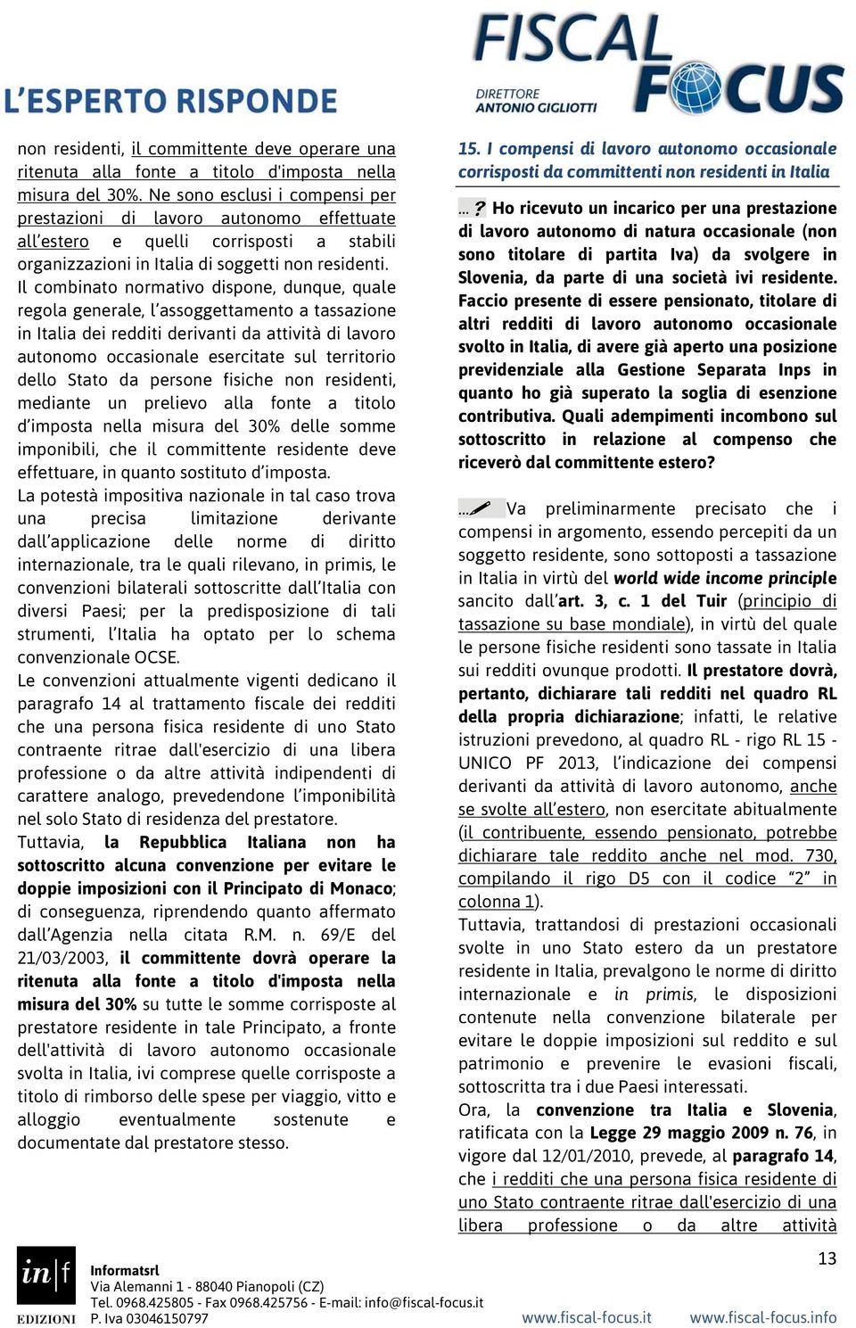 Il combinato normativo dispone, dunque, quale regola generale, l assoggettamento a tassazione in Italia dei redditi derivanti da attività di lavoro autonomo occasionale esercitate sul territorio