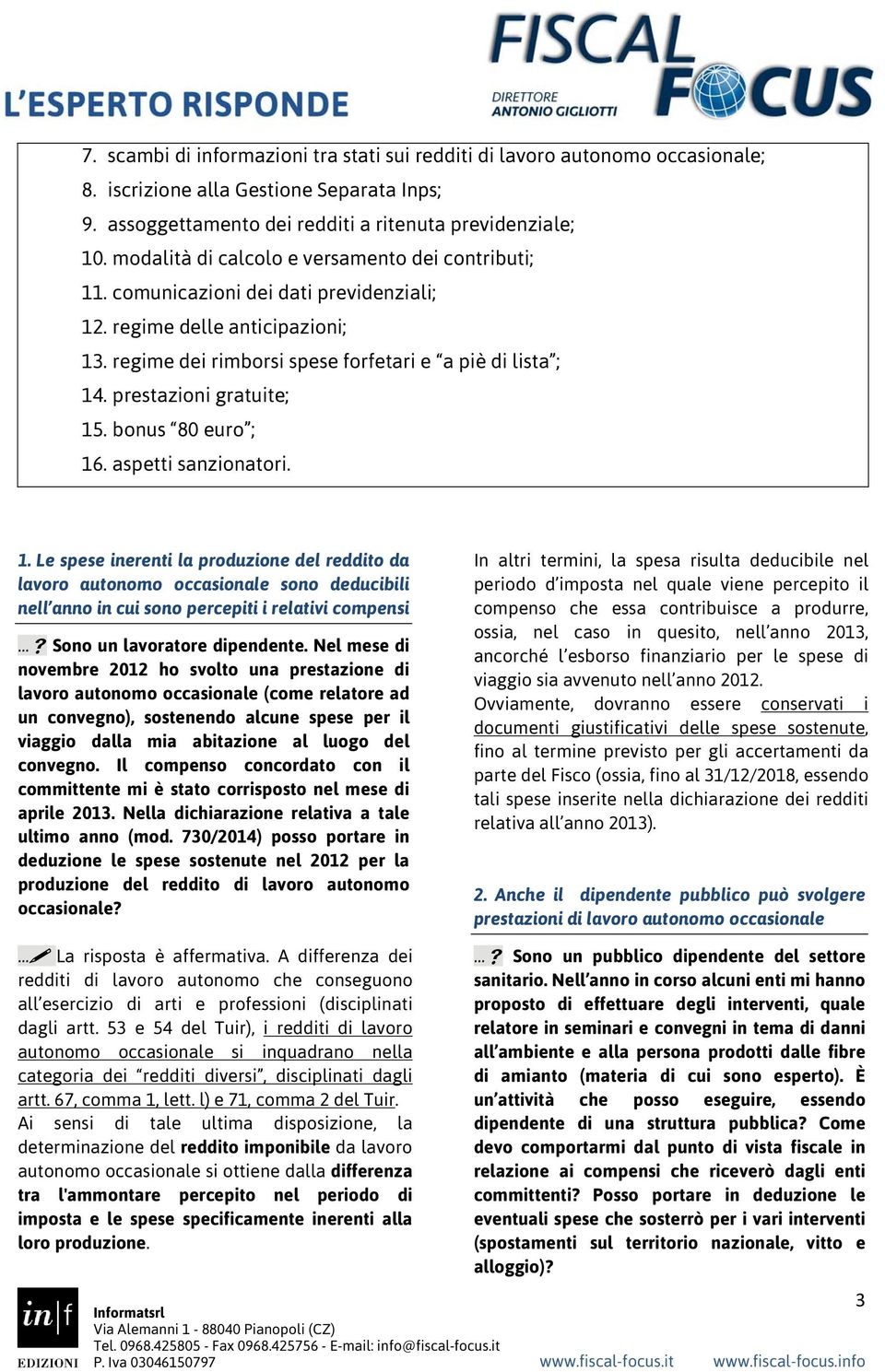 prestazioni gratuite; 15. bonus 80 euro ; 16. aspetti sanzionatori. 1. Le spese inerenti la produzione del reddito da lavoro autonomo occasionale sono deducibili nell anno in cui sono percepiti i relativi compensi Sono un lavoratore dipendente.