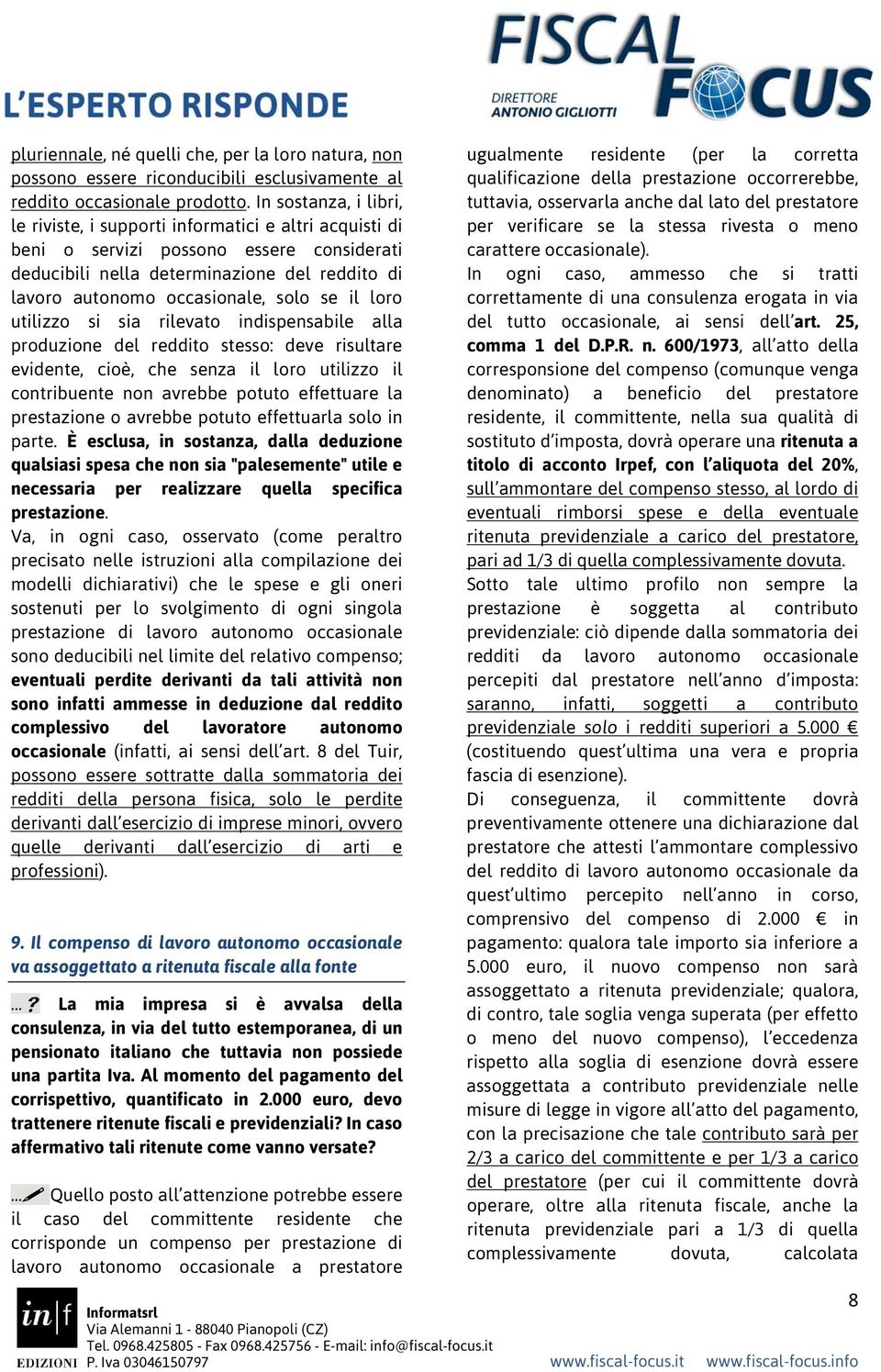 se il loro utilizzo si sia rilevato indispensabile alla produzione del reddito stesso: deve risultare evidente, cioè, che senza il loro utilizzo il contribuente non avrebbe potuto effettuare la