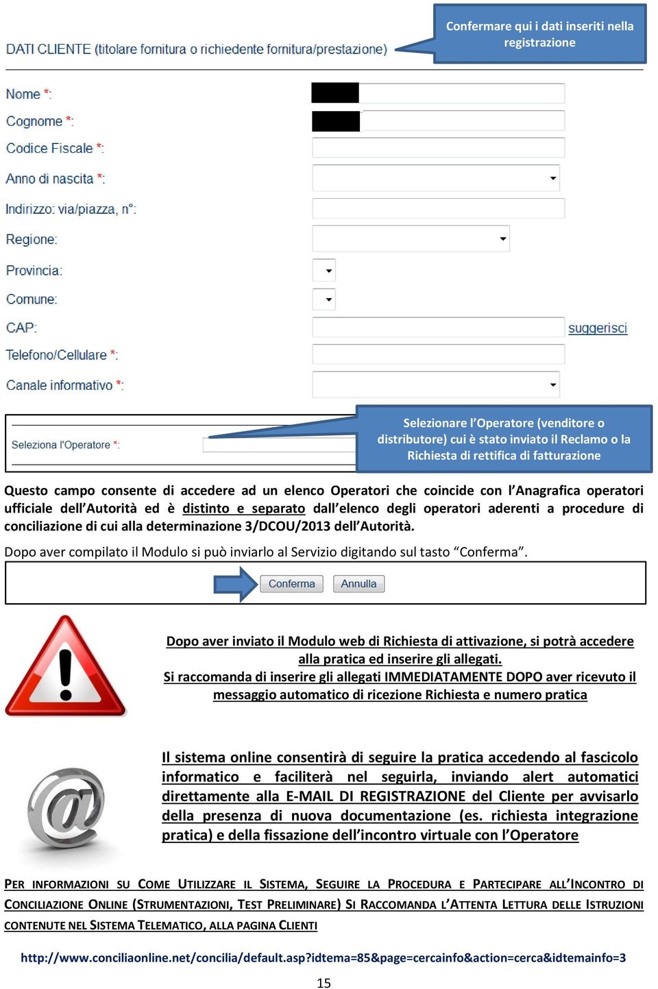 alla determinazione 3/DCOU/2013 dell Autorità. Dopo aver compilato il Modulo si può inviarlo al Servizio digitando sul tasto Conferma.