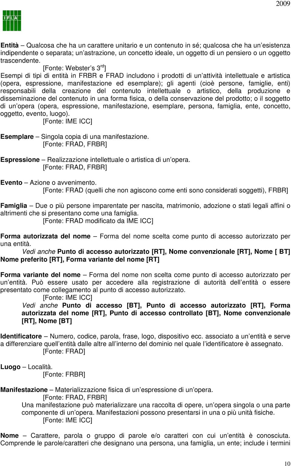 [Fonte: Webster s 3 rd ] Esempi di tipi di entità in FRBR e FRAD includono i prodotti di un attività intellettuale e artistica (opera, espressione, manifestazione ed esemplare); gli agenti (cioè