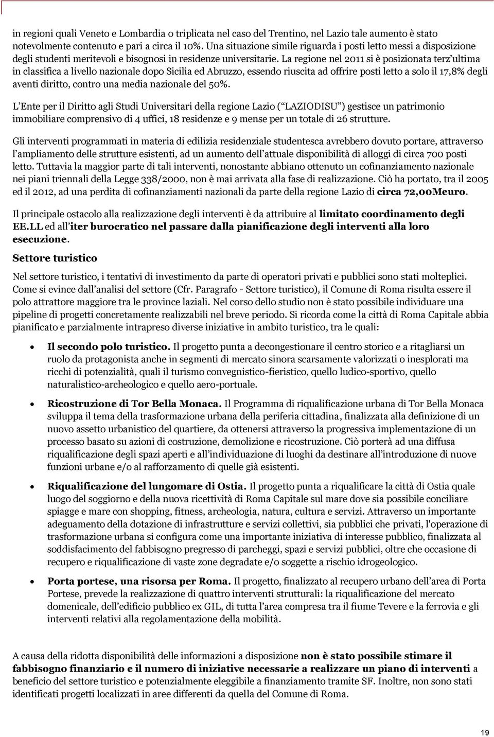 La regione nel 2011 si è posizionata terz ultima in classifica a livello nazionale dopo Sicilia ed Abruzzo, essendo riuscita ad offrire posti letto a solo il 17,8% degli aventi diritto, contro una