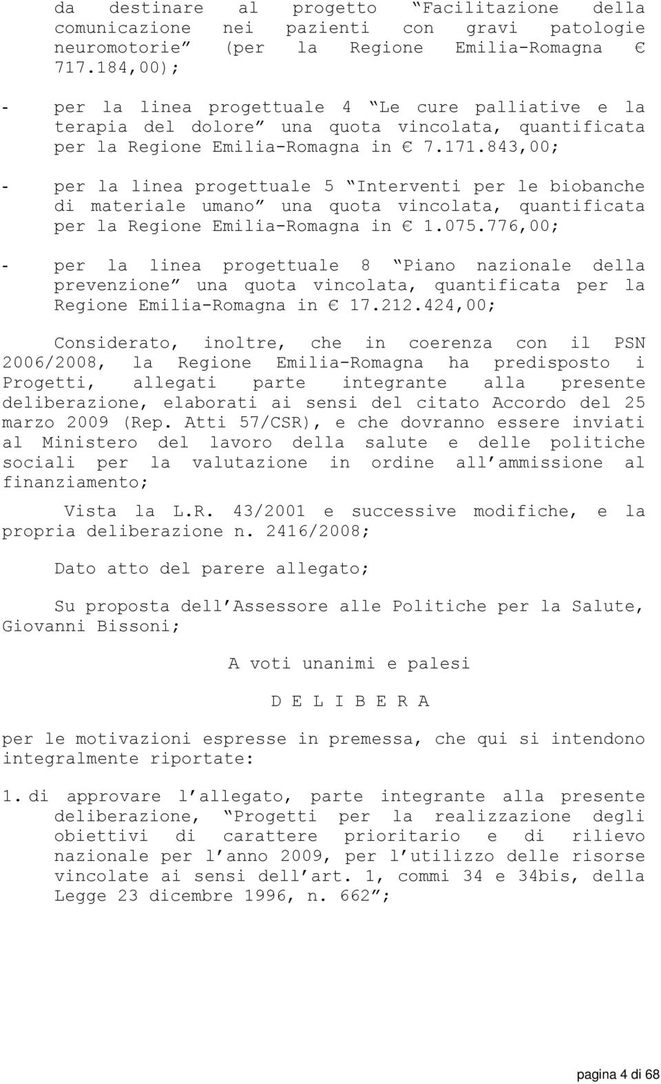 843,00; - per la linea progettuale 5 Interventi per le biobanche di materiale umano una quota vincolata, quantificata per la Regione Emilia-Romagna in 1.075.