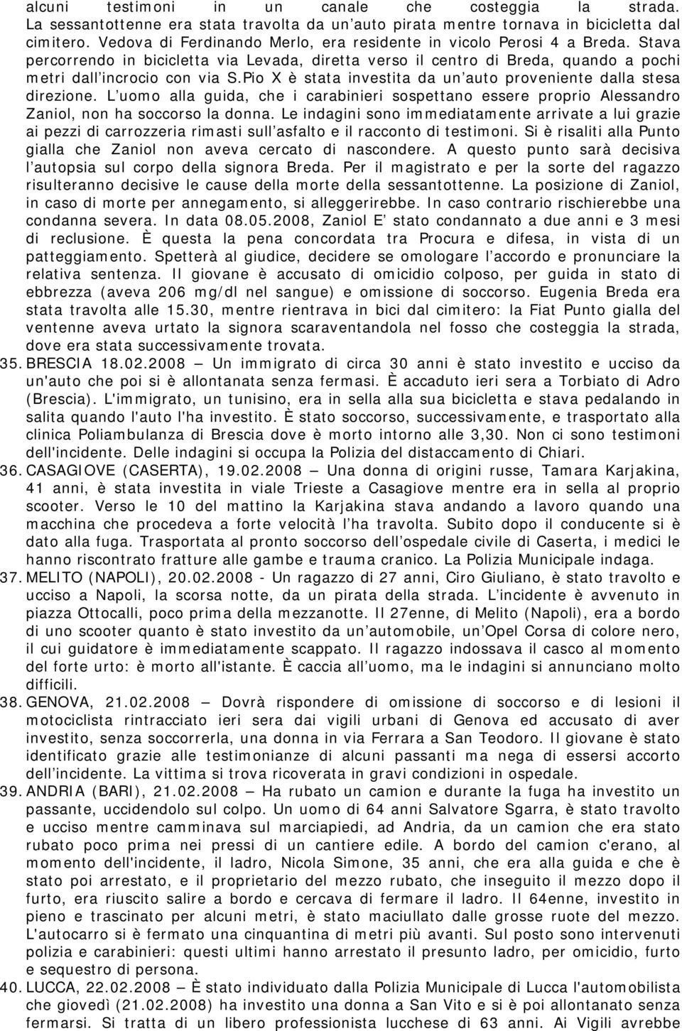 Pio X è stata investita da un auto proveniente dalla stesa direzione. L uomo alla guida, che i carabinieri sospettano essere proprio Alessandro Zaniol, non ha soccorso la donna.