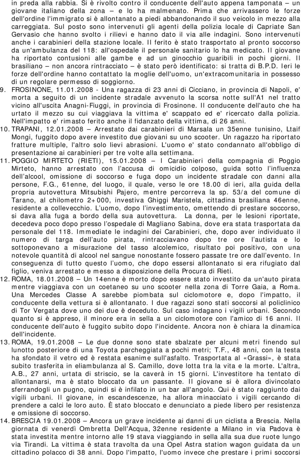 Sul posto sono intervenuti gli agenti della polizia locale di Capriate San Gervasio che hanno svolto i rilievi e hanno dato il via alle indagini.