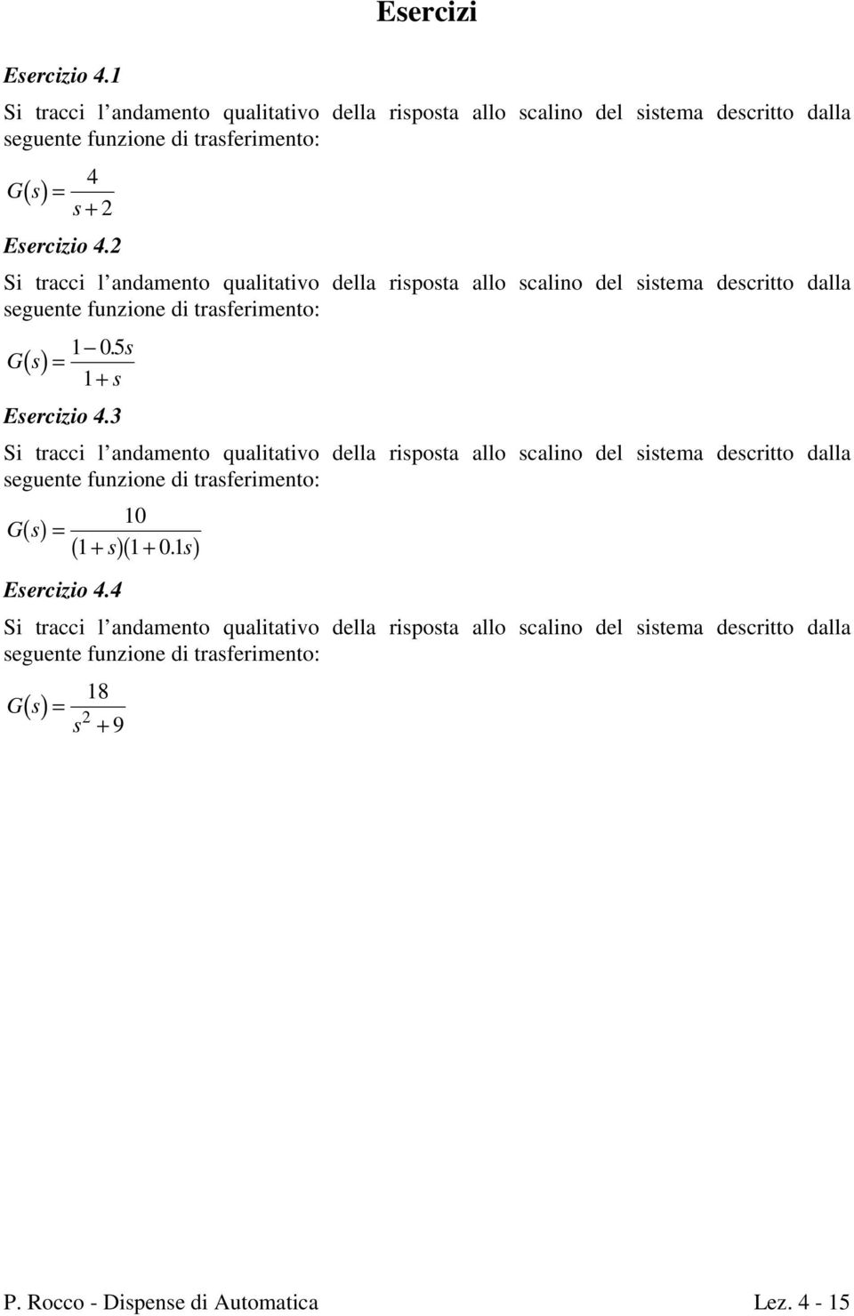 Si racci l andameno qualiaivo della ripoa allo calino del iema decrio dalla eguene funzione di raferimeno: G () = 1 05. 1 + Eercizio 4.