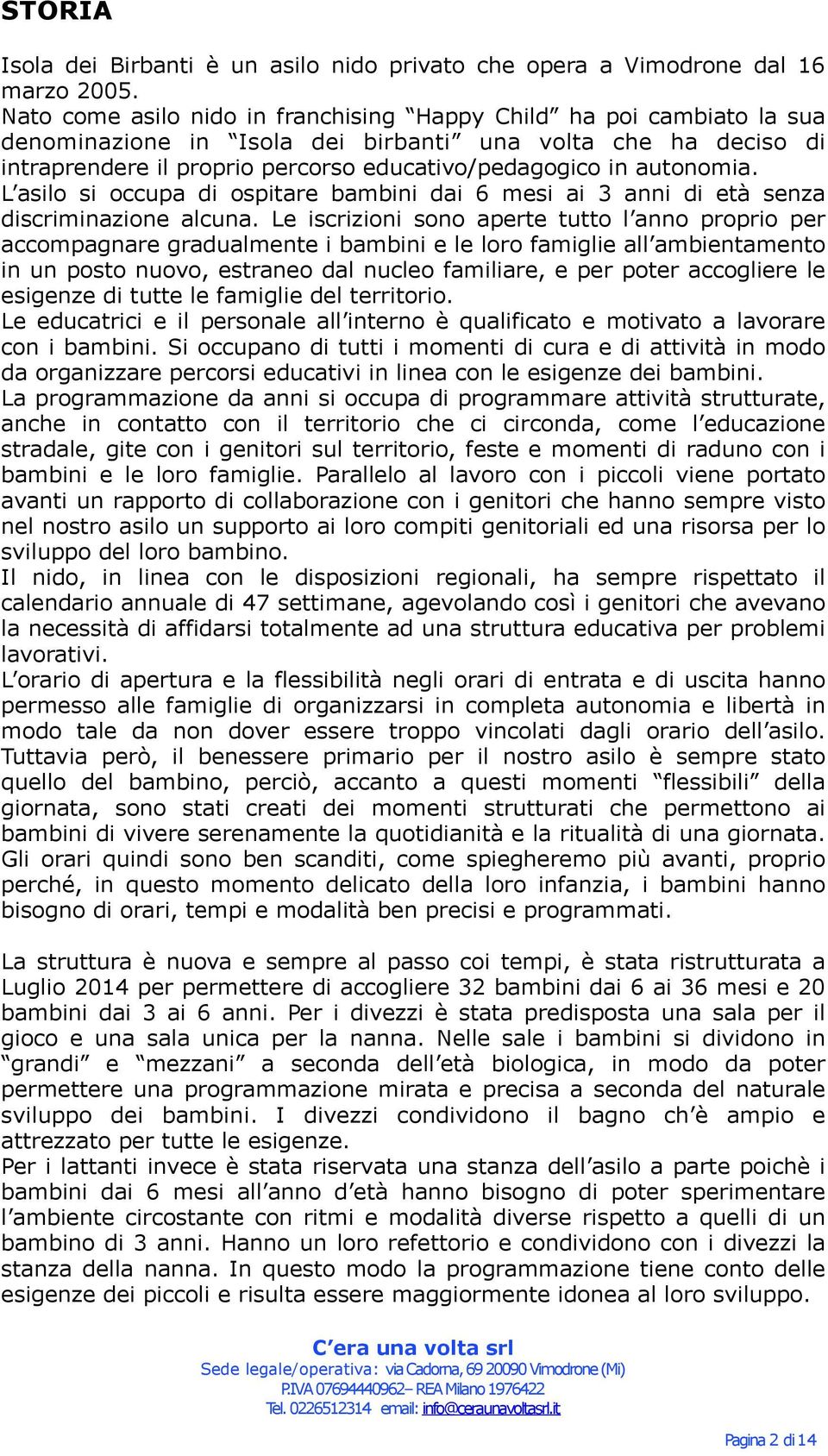 autonomia. L asilo si occupa di ospitare bambini dai 6 mesi ai 3 anni di età senza discriminazione alcuna.