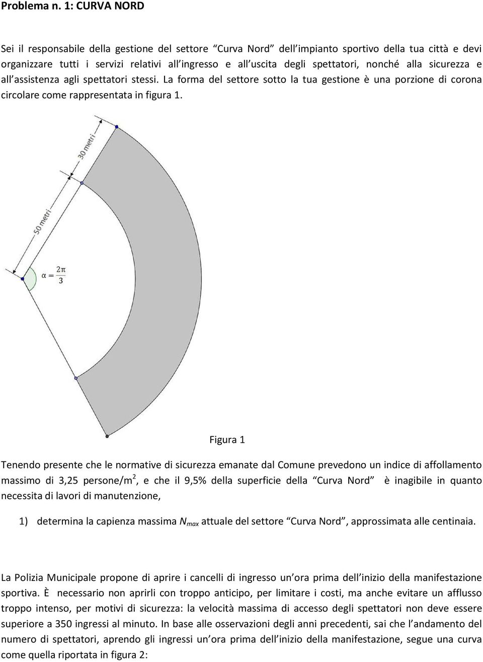 nonché alla sicurezza e all assistenza agli spettatori stessi. La forma del settore sotto la tua gestione è una porzione di corona circolare come rappresentata in figura 1.