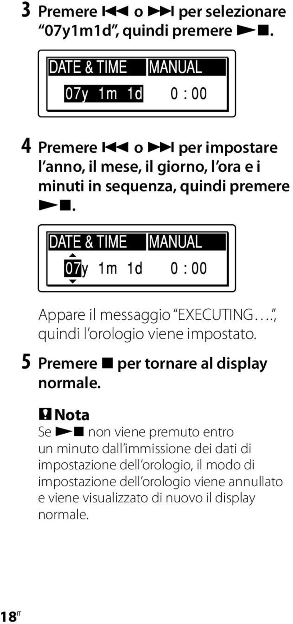 Appare il messaggio EXECUTING., quindi l orologio viene impostato. 5 Premere per tornare al display normale.