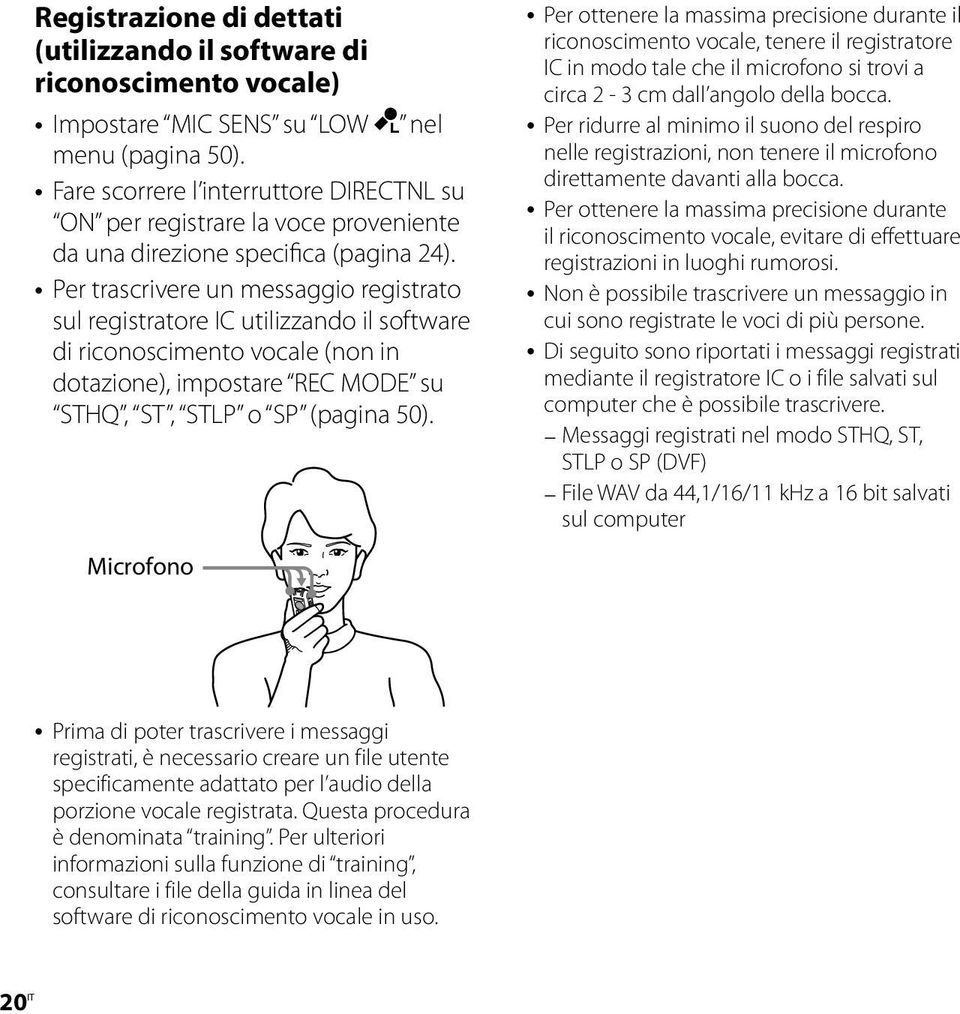 Per trascrivere un messaggio registrato sul registratore IC utilizzando il software di riconoscimento vocale (non in dotazione), impostare REC MODE su STHQ, ST, STLP o SP (pagina 50).