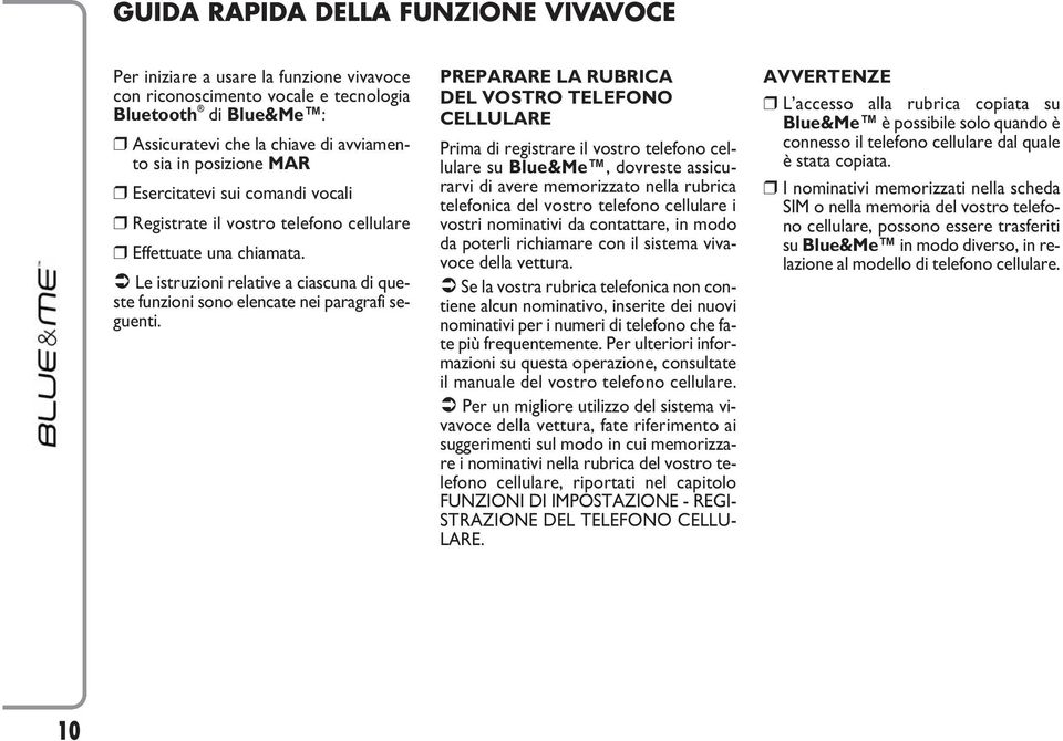 PREPARARE LA RUBRICA DEL VOSTRO TELEFONO CELLULARE Prima di registrare il vostro telefono cellulare su Blue&Me, dovreste assicurarvi di avere memorizzato nella rubrica telefonica del vostro telefono