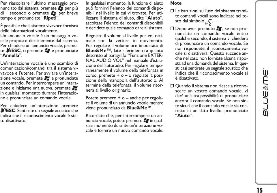 Per chiudere un annuncio vocale, premete &/ESC, o premete e pronunciate Annulla. Un interazione vocale è uno scambio di comunicazioni/comandi tra il sistema vivavoce e l utente.