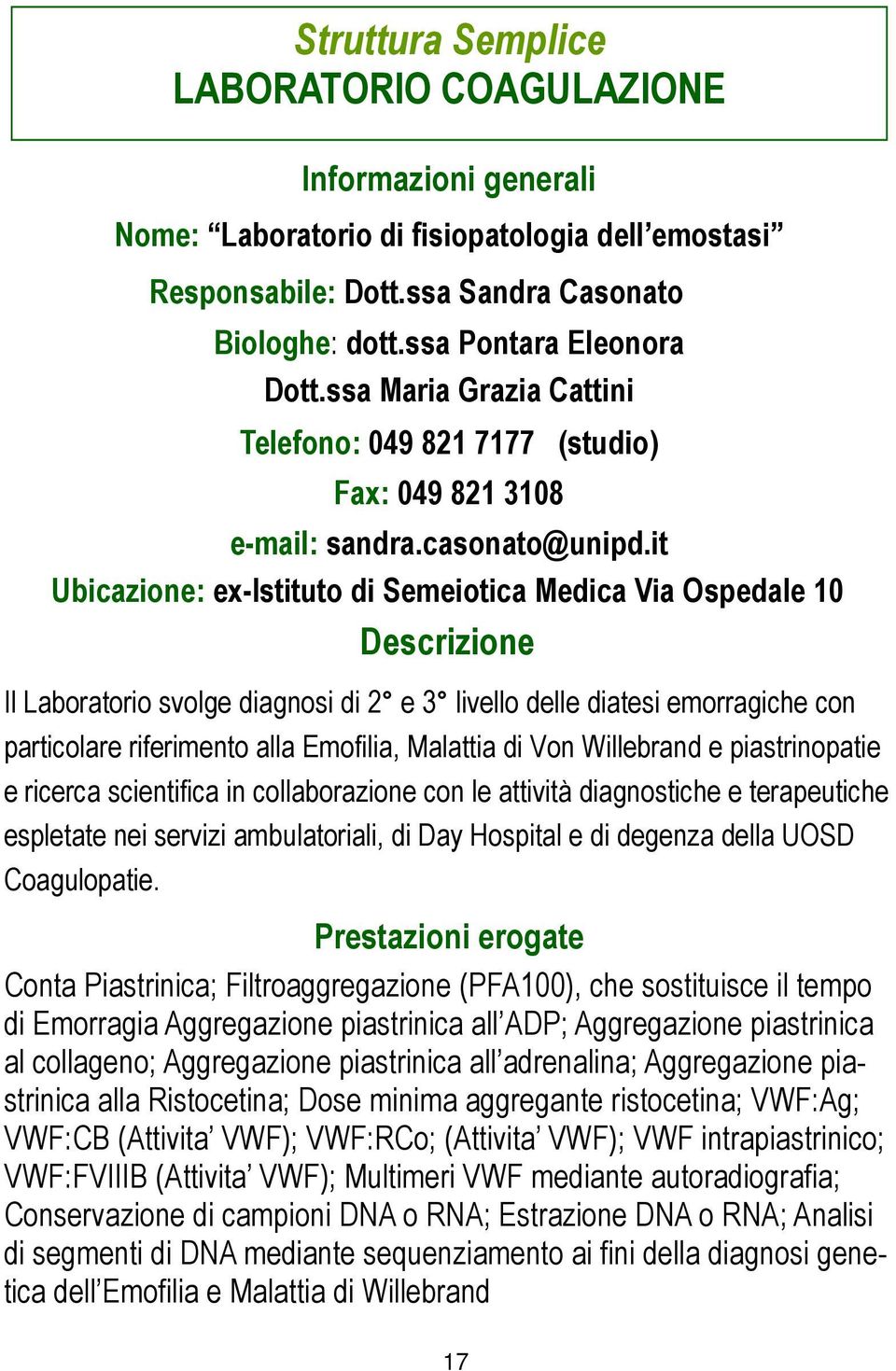 it Ubicazione: ex-istituto di Semeiotica Medica Via Ospedale 10 Descrizione Il Laboratorio svolge diagnosi di 2 e 3 livello delle diatesi emorragiche con particolare riferimento alla Emofilia,