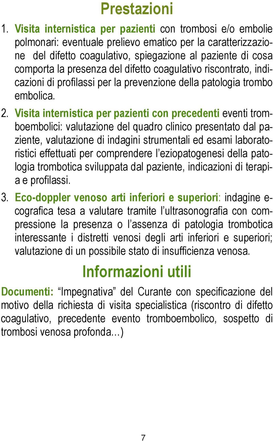 del difetto coagulativo riscontrato, indicazioni di profilassi per la prevenzione della patologia trombo embolica. 2.