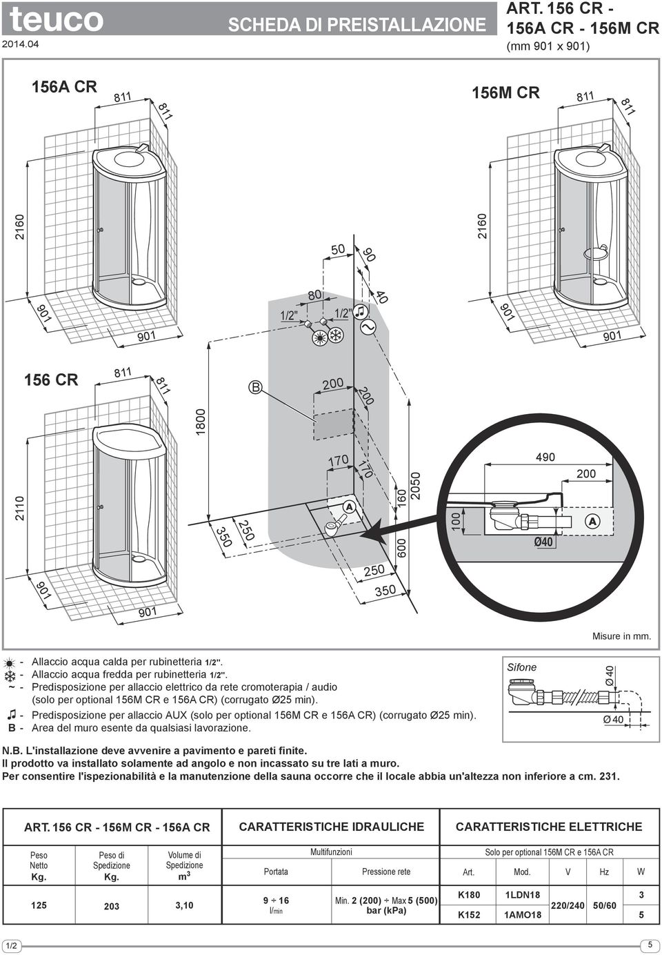 ~ - Predisposizione per allaccio elettrico da rete cromoterapia / audio (solo per optional 156M CR e 156A CR) (corrugato Ø25 min).