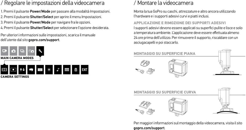 Per ulteriori informazioni sulle impostazioni, scarica il manuale dell utente dal sito / Montare la videocamera Monta la tua GoPro su caschi, attrezzature e altro ancora utilizzando l hardware e i