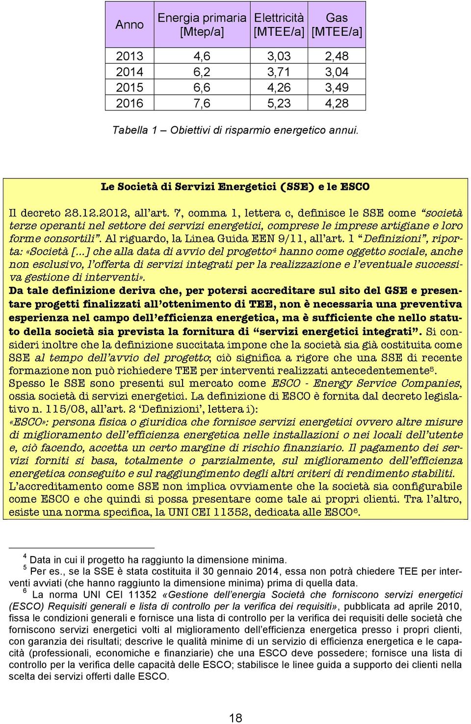 7, comma 1, lettera c, definisce le SSE come società terze operanti nel settore dei servizi energetici, comprese le imprese artigiane e loro forme consortili.