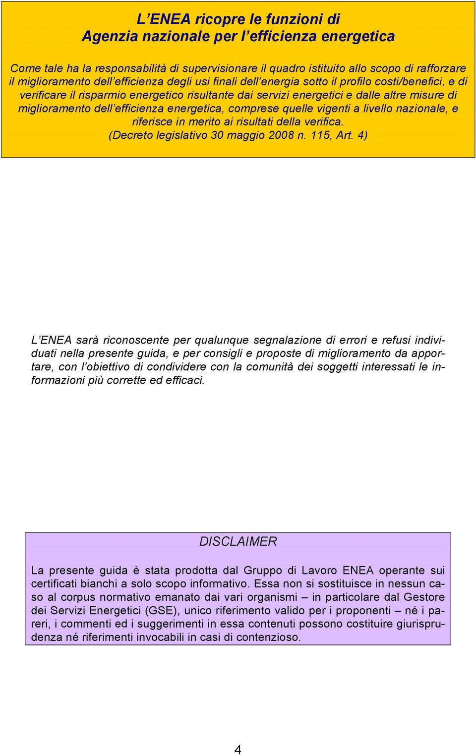 efficienza energetica, comprese quelle vigenti a livello nazionale, e riferisce in merito ai risultati della verifica. (Decreto legislativo 30 maggio 2008 n. 115, Art.