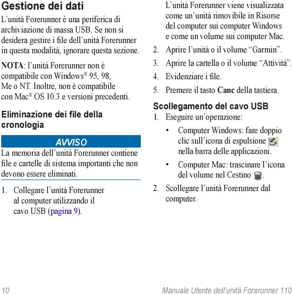 Eliminazione dei file della cronologia AVVISO La memoria dell unità Forerunner contiene file e cartelle di sistema importanti che non devono essere eliminati. 1.