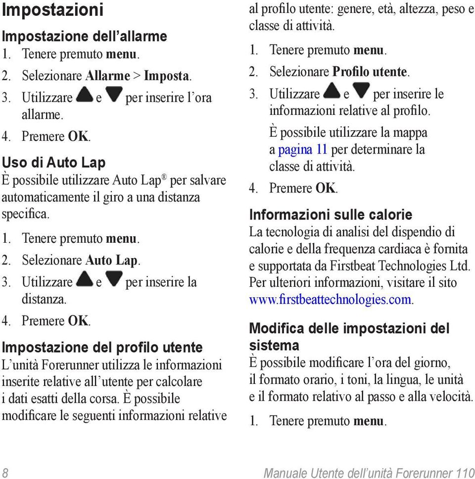 4. Premere OK. Impostazione del profilo utente L unità Forerunner utilizza le informazioni inserite relative all utente per calcolare i dati esatti della corsa.