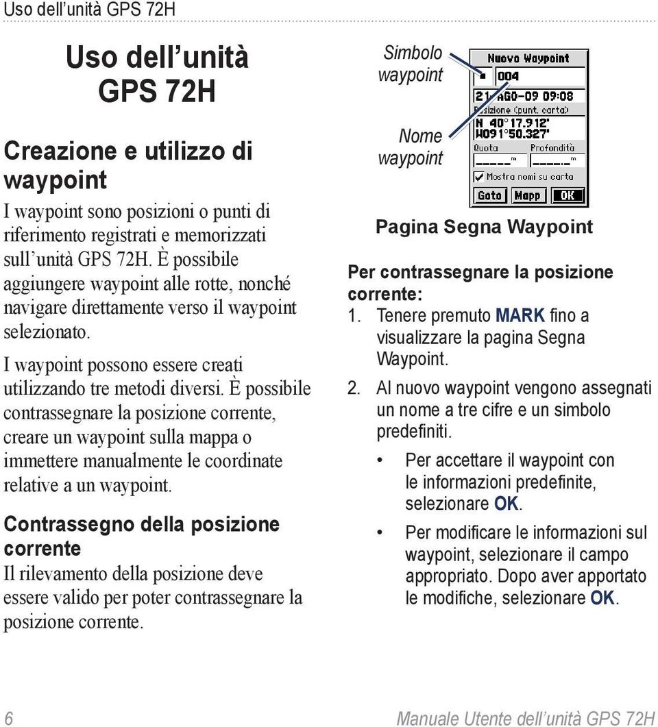 È possibile contrassegnare la posizione corrente, creare un waypoint sulla mappa o immettere manualmente le coordinate relative a un waypoint.