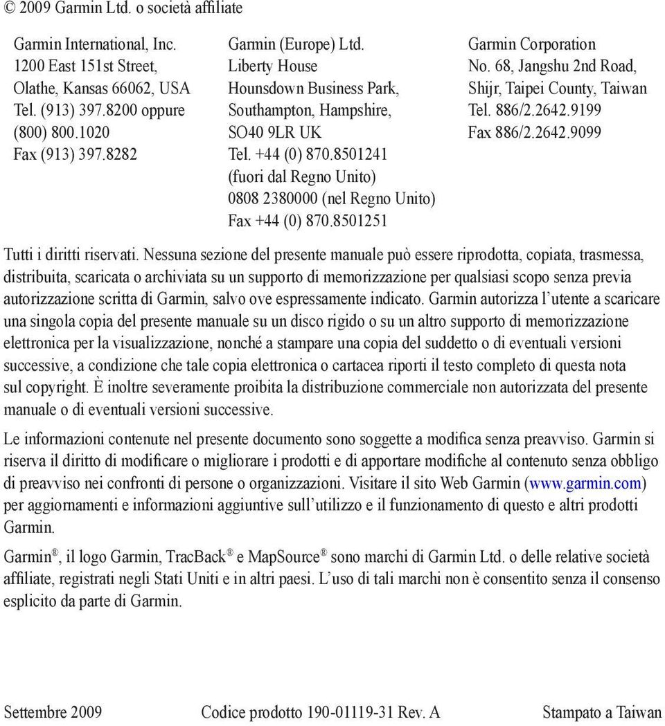 8501251 Garmin Corporation No. 68, Jangshu 2nd Road, Shijr, Taipei County, Taiwan Tel. 886/2.2642.9199 Fax 886/2.2642.9099 Tutti i diritti riservati.