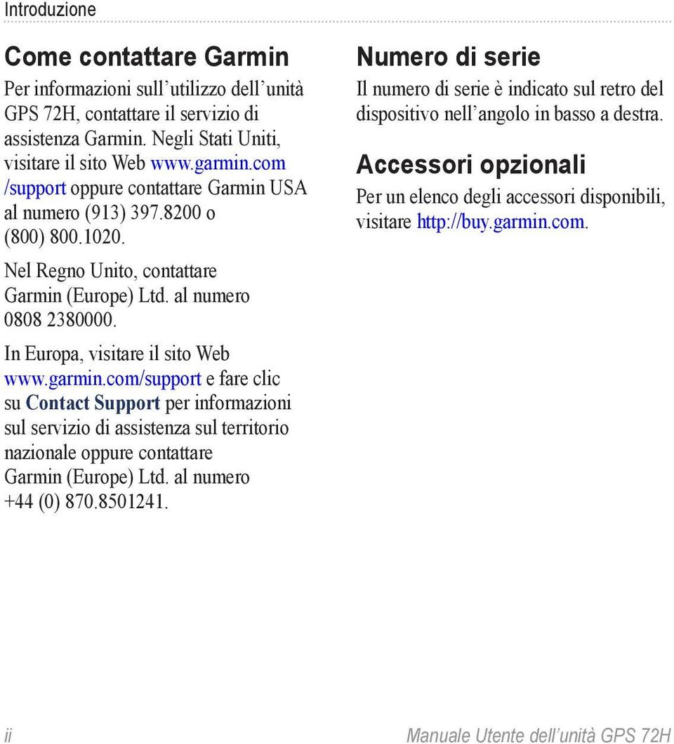 garmin.com/support e fare clic su Contact Support per informazioni sul servizio di assistenza sul territorio nazionale oppure contattare Garmin (Europe) Ltd. al numero +44 (0) 870.8501241.