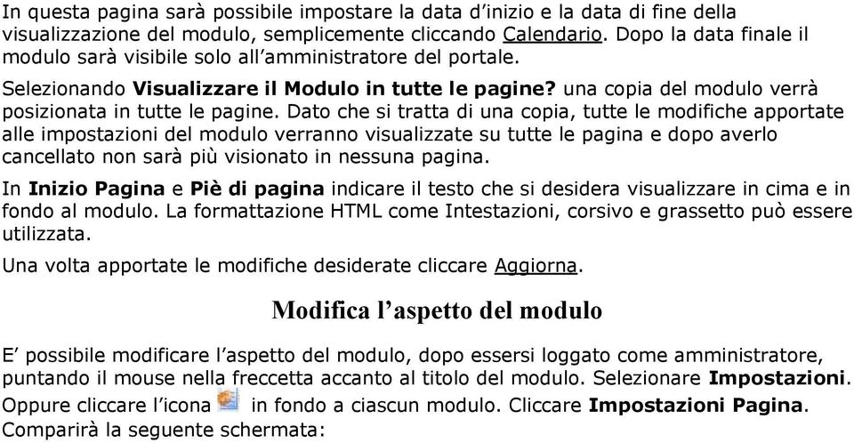 Dato che si tratta di una copia, tutte le modifiche apportate alle impostazioni del modulo verranno visualizzate su tutte le pagina e dopo averlo cancellato non sarà più visionato in nessuna pagina.