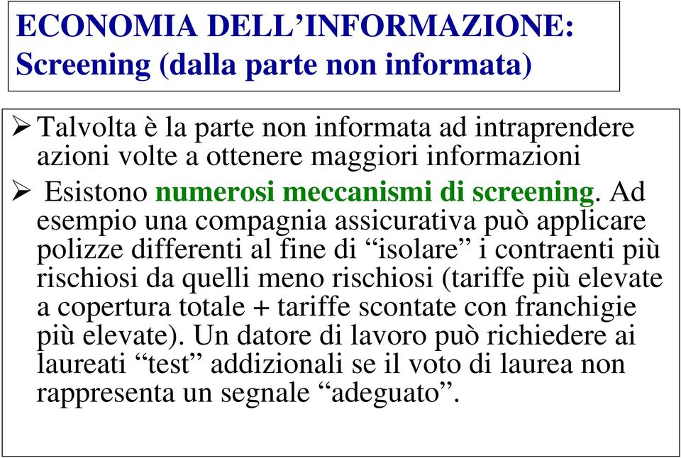 Ad esempio una compagnia assicurativa può applicare polizze differenti al fine di isolare i contraenti più rischiosi da quelli meno