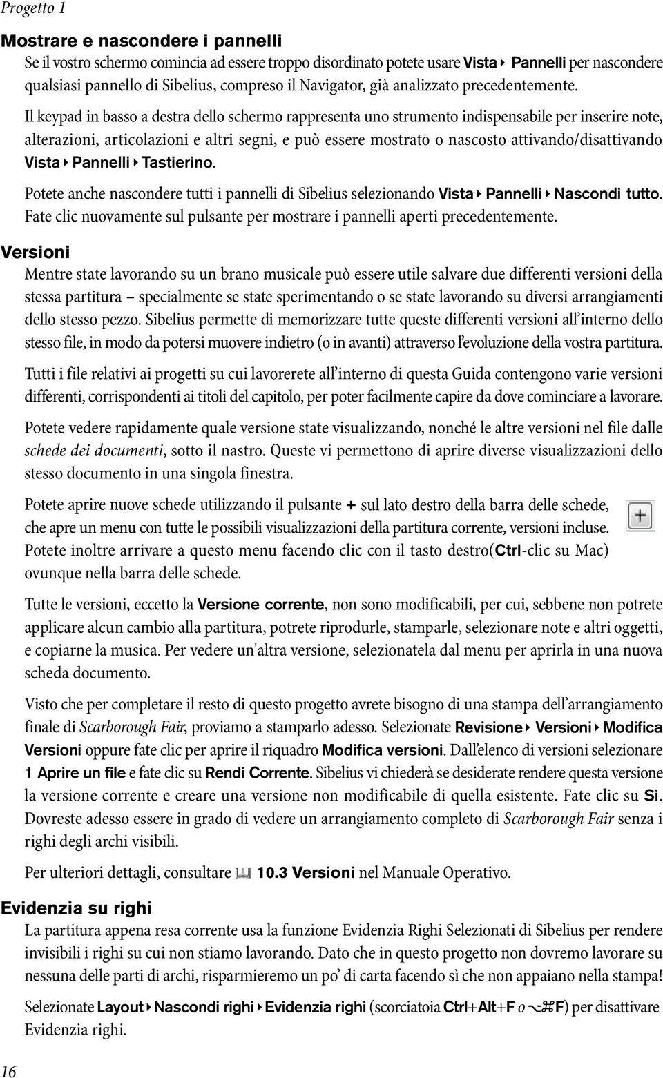 Il keypad in basso a destra dello schermo rappresenta uno strumento indispensabile per inserire note, alterazioni, articolazioni e altri segni, e può essere mostrato o nascosto attivando/disattivando