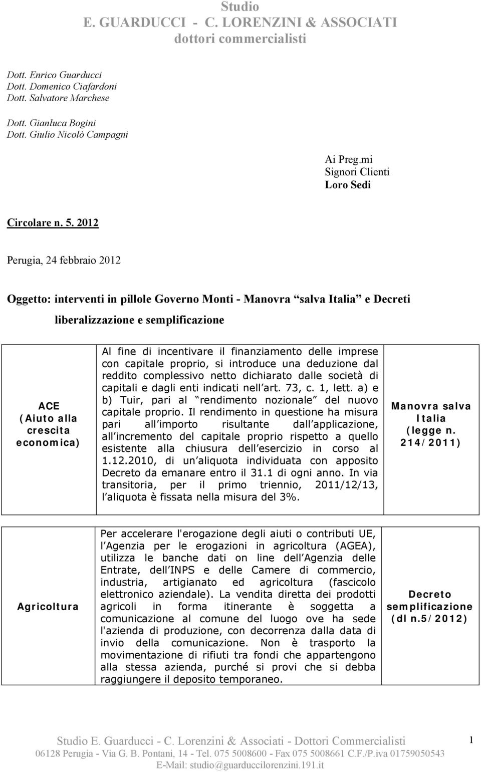 capitale proprio, si introduce una deduzione dal reddito complessivo netto dichiarato dalle società di capitali e dagli enti indicati nell art. 73, c. 1, lett.