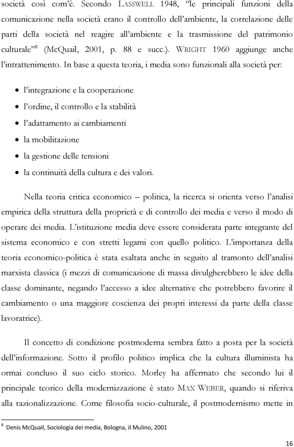 del patrimonio culturale 8 (McQuail, 2001, p. 88 e succ.). WRIGHT 1960 aggiunge anche l intrattenimento.