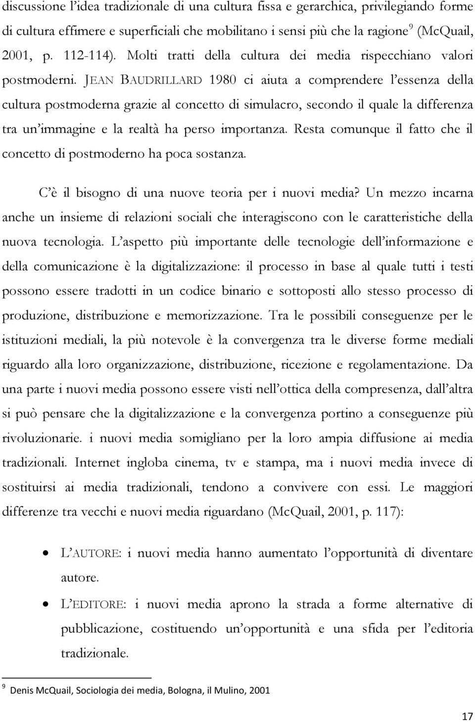 JEAN BAUDRILLARD 1980 ci aiuta a comprendere l essenza della cultura postmoderna grazie al concetto di simulacro, secondo il quale la differenza tra un immagine e la realtà ha perso importanza.