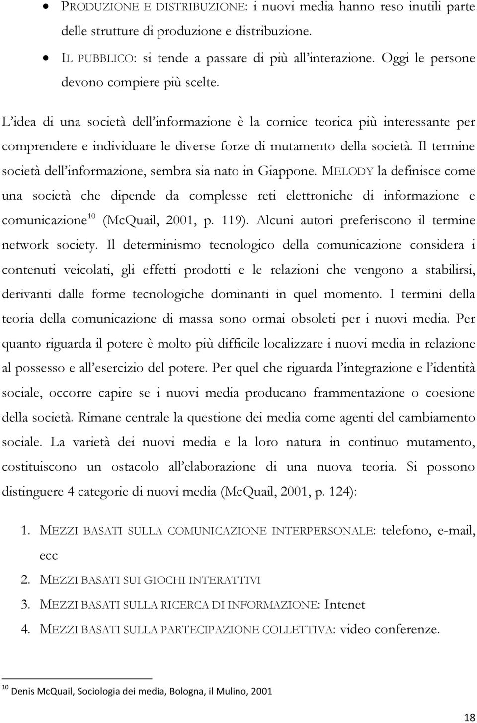 Il termine società dell informazione, sembra sia nato in Giappone. MELODY la definisce come una società che dipende da complesse reti elettroniche di informazione e comunicazione 10 (McQuail, 2001, p.