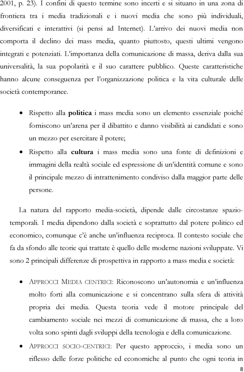 L arrivo dei nuovi media non comporta il declino dei mass media, quanto piuttosto, questi ultimi vengono integrati e potenziati.