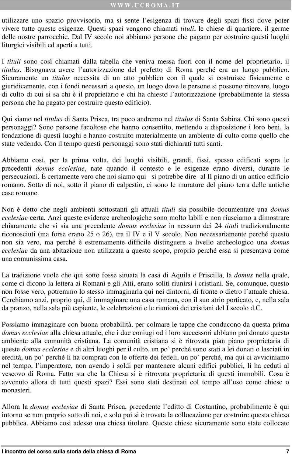 Dal IV secolo noi abbiamo persone che pagano per costruire questi luoghi liturgici visibili ed aperti a tutti.