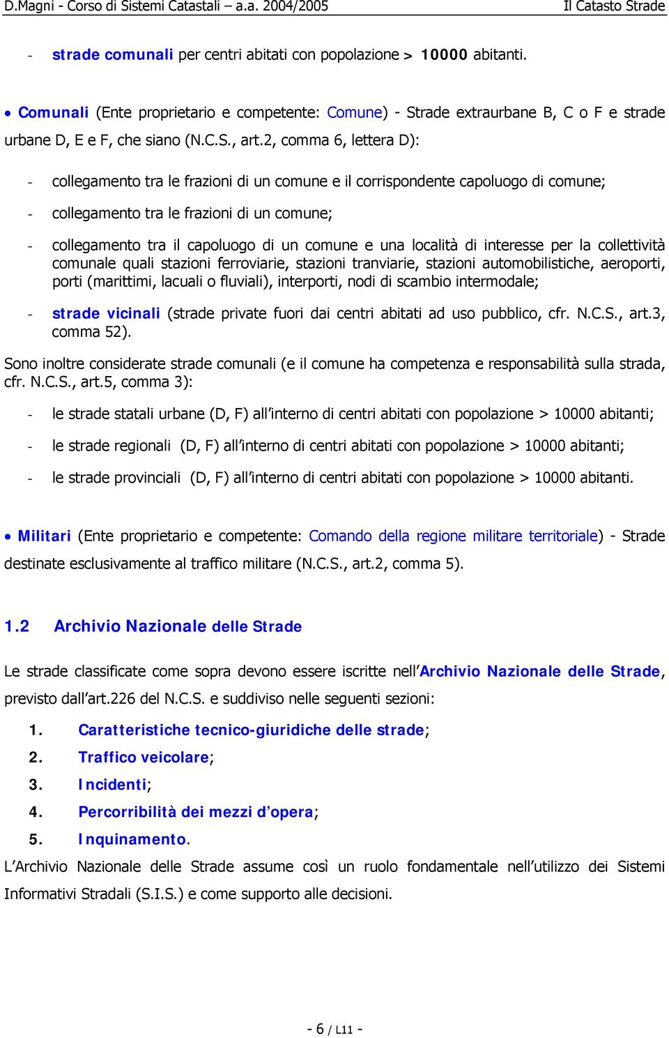 e una località di interesse per la collettività comunale quali stazioni ferroviarie, stazioni tranviarie, stazioni automobilistiche, aeroporti, porti (marittimi, lacuali o fluviali), interporti, nodi