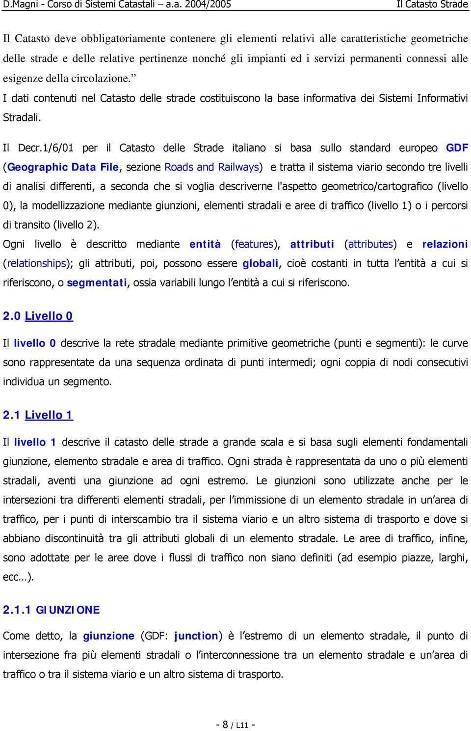 1/6/01 per il Catasto delle Strade italiano si basa sullo standard europeo GDF (Geographic Data File, sezione Roads and Railways) e tratta il sistema viario secondo tre livelli di analisi differenti,