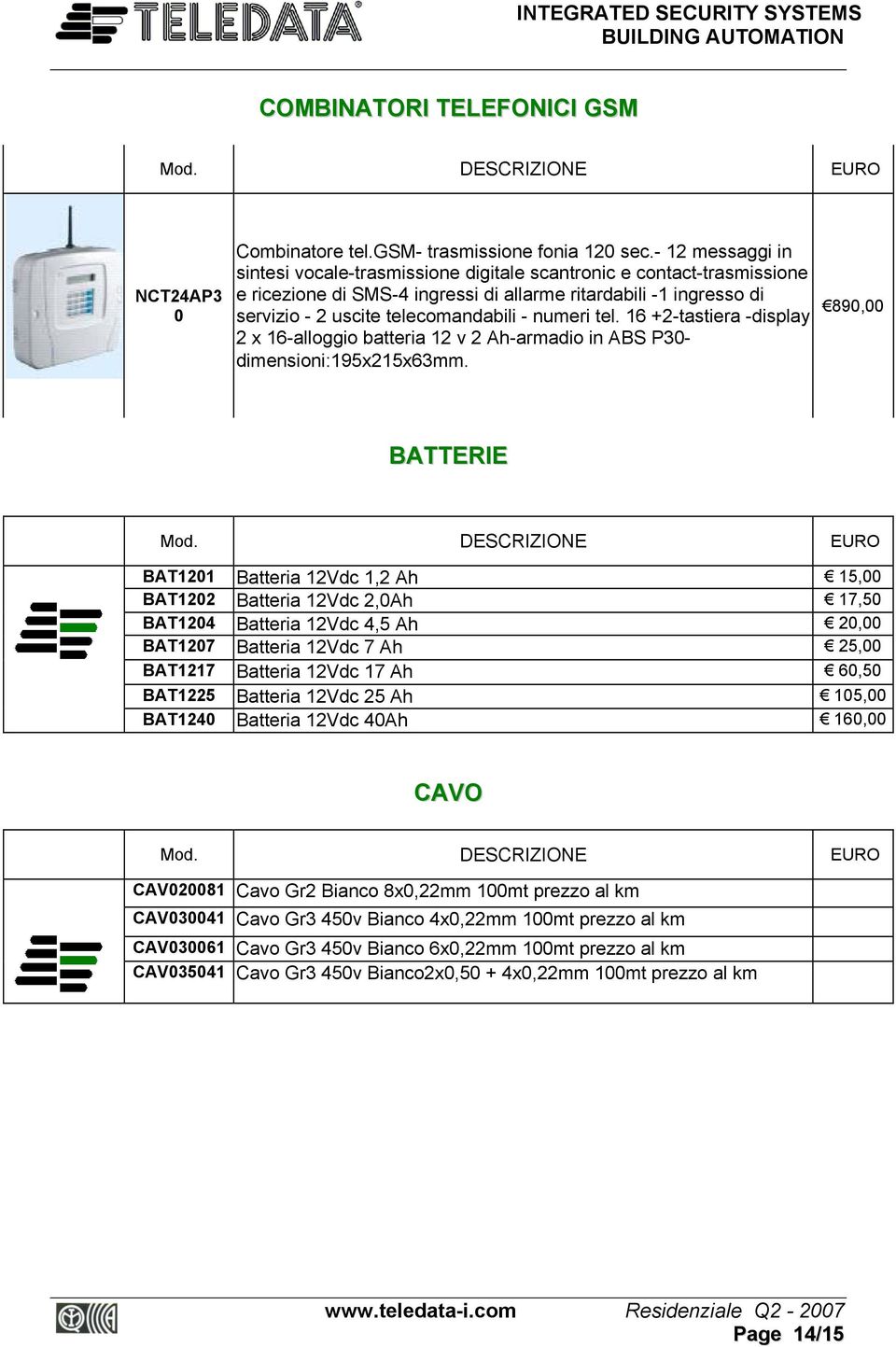 numeri tel. 16 +2-tastiera -display 2 x 16-alloggio batteria 12 v 2 Ah-armadio in ABS P30- dimensioni:195x215x63mm.